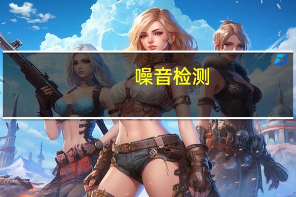 噪音检测（关于噪音检测的介绍）