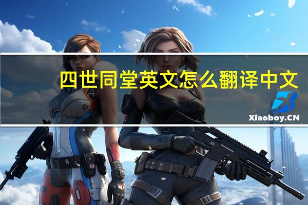 四世同堂英文怎么翻译中文（四世同堂英文怎么翻译）