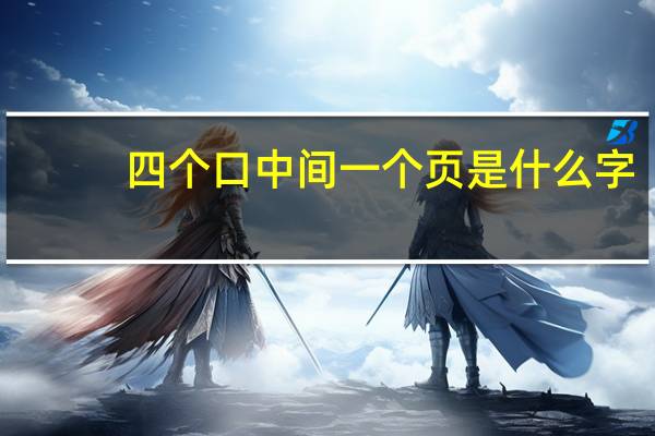 四个口中间一个页是什么字（四个口）