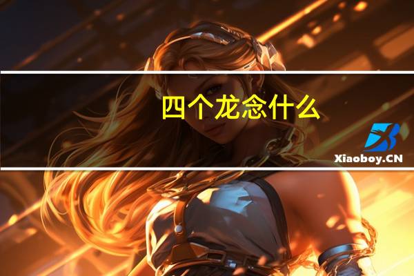 四个龙念什么（三个龙念什么）