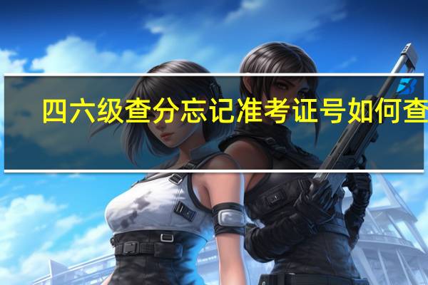 四六级查分忘记准考证号如何查询