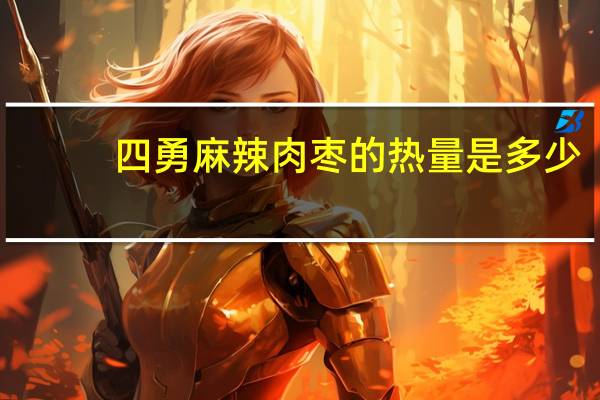 四勇麻辣肉枣的热量是多少