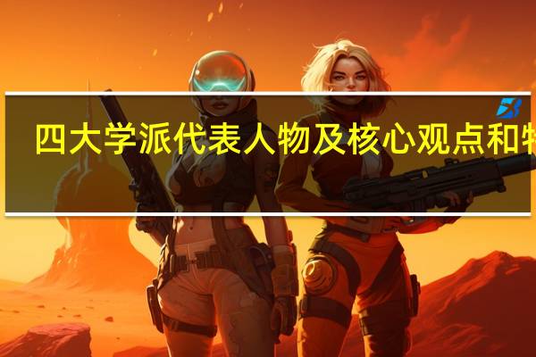 四大学派代表人物及核心观点和特点