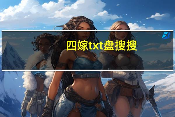 四嫁txt盘搜搜（四嫁txt下载）