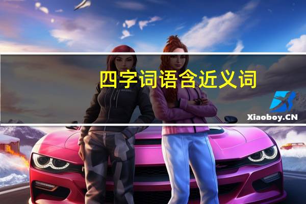 四字词语 含近义词（含义近义词的四字词语）