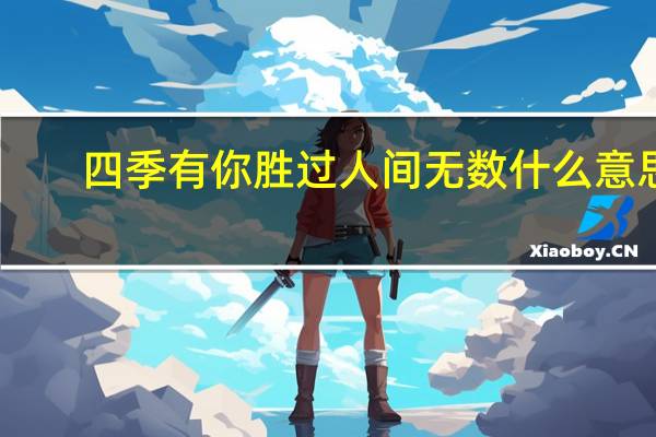 四季有你胜过人间无数什么意思