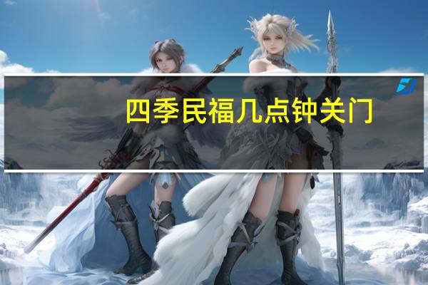 四季民福几点钟关门