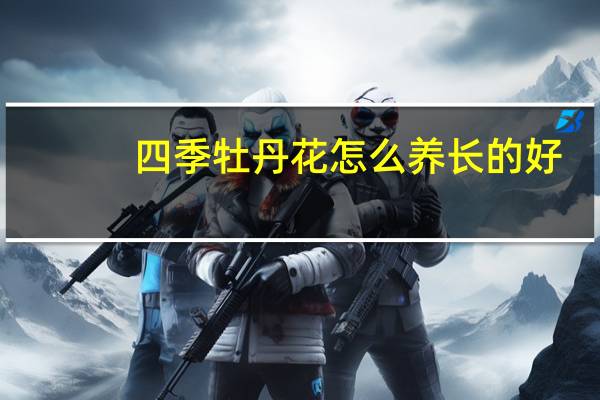 四季牡丹花怎么养长的好