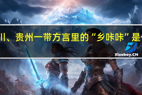 四川、贵州一带方言里的“乡咔咔”是什么意思