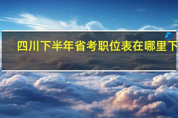四川下半年省考职位表在哪里下载