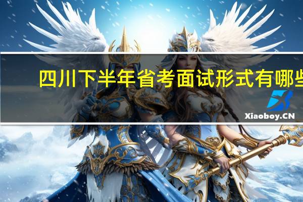 四川下半年省考面试形式有哪些
