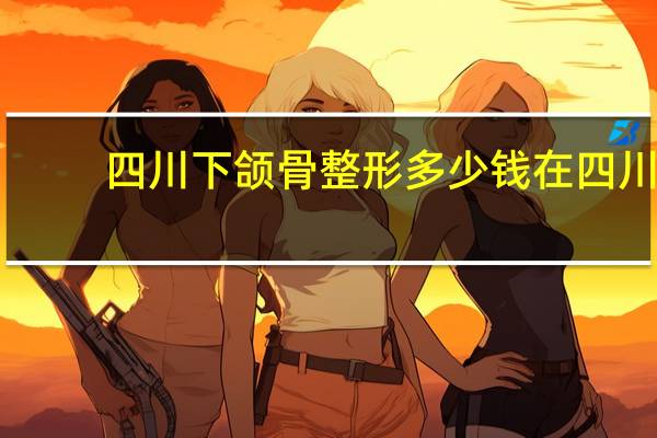 四川下颌骨整形多少钱 在四川大学华西口腔医院做一个地包天手术要花费多少钱