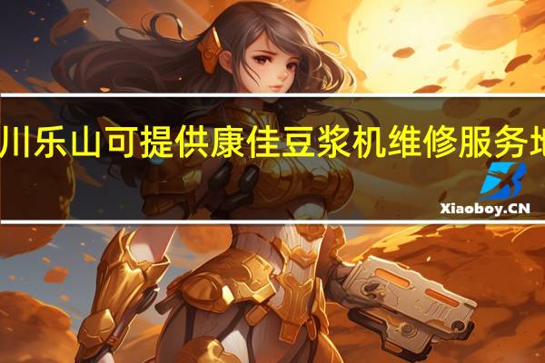 四川乐山可提供康佳豆浆机维修服务地址在哪
