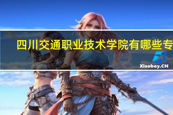 四川交通职业技术学院有哪些专业