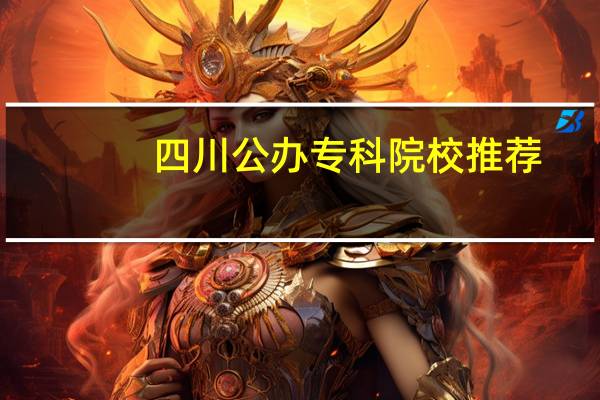 四川公办专科院校推荐