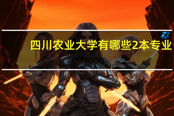 四川农业大学有哪些2本专业