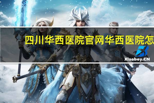 四川华西医院官网 华西医院怎么预约挂号