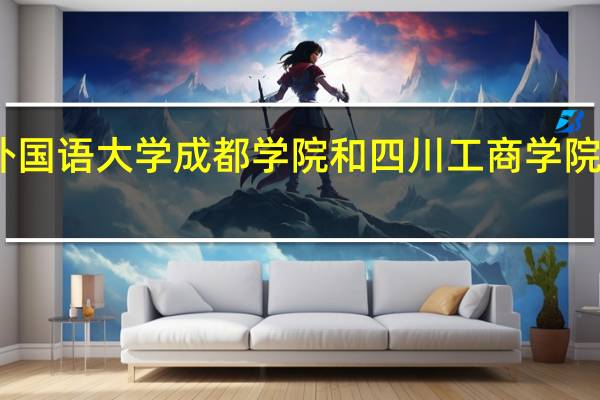 四川外国语大学成都学院和四川工商学院的专业对比