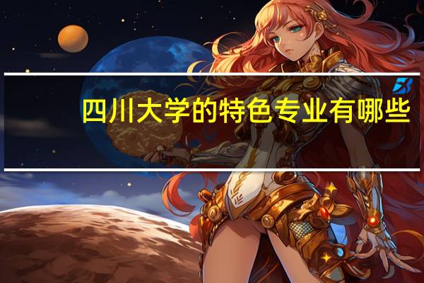 四川大学的特色专业有哪些