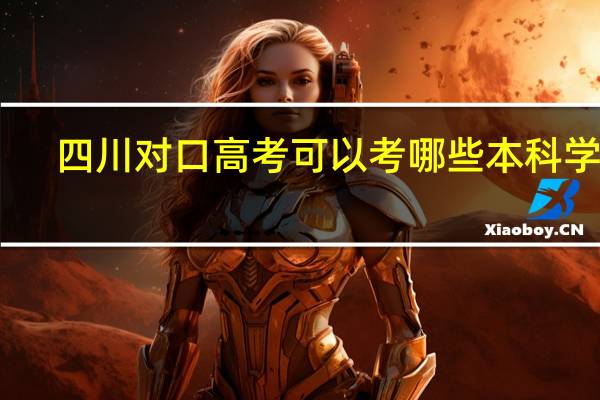 四川对口高考可以考哪些本科学校