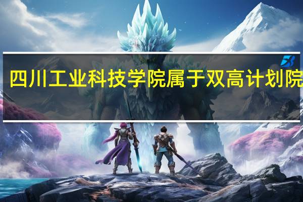 四川工业科技学院属于双高计划院校吗