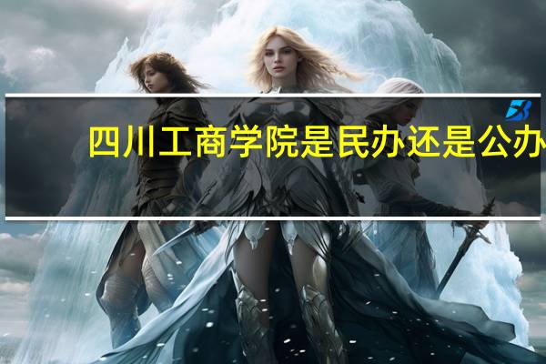 四川工商学院是民办还是公办