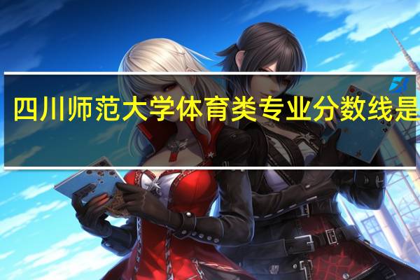 四川师范大学体育类专业分数线是多少
