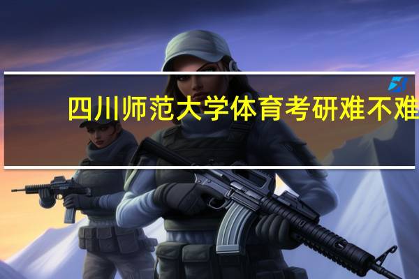 四川师范大学体育考研难不难
