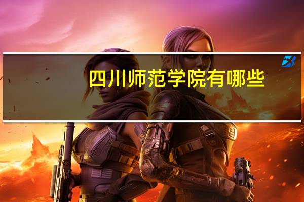 四川师范学院有哪些