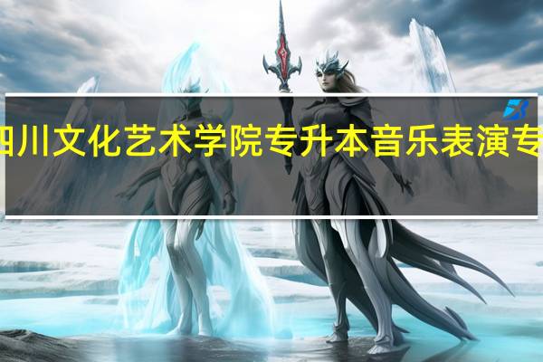 四川文化艺术学院专升本音乐表演专业介绍