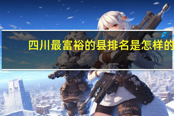 四川最富裕的县排名是怎样的