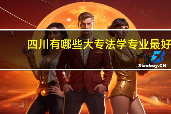 四川有哪些大专法学专业最好