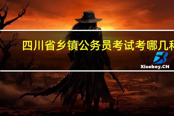 四川省乡镇公务员考试考哪几科
