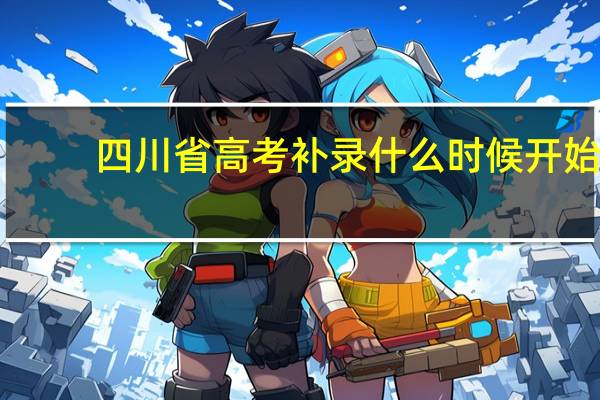 四川省高考补录什么时候开始