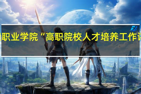 四川管理职业学院“高职院校人才培养工作评估”全面启动