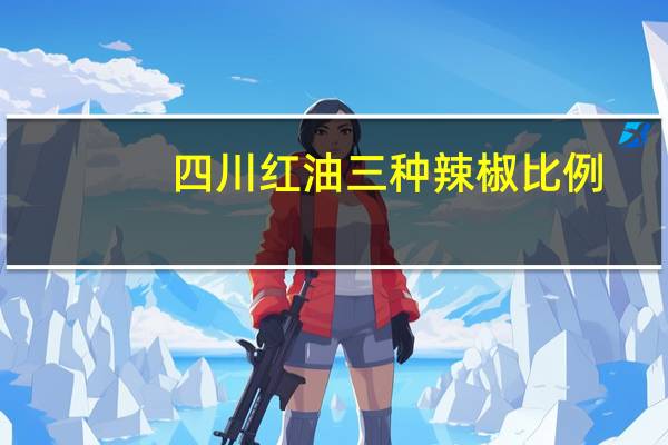 四川红油三种辣椒比例