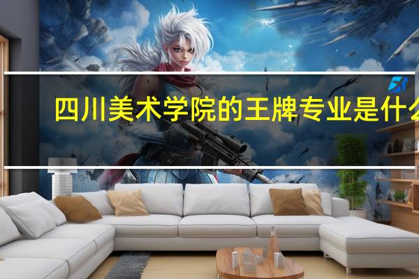 四川美术学院的王牌专业是什么