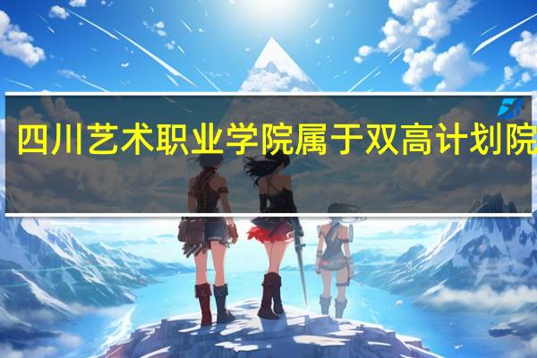 四川艺术职业学院属于双高计划院校吗