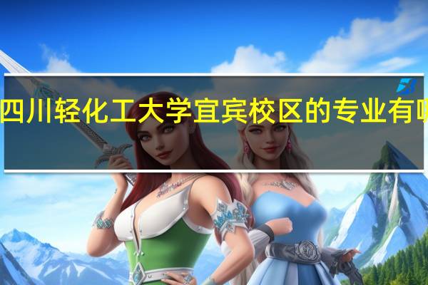 四川轻化工大学宜宾校区的专业有哪些呢