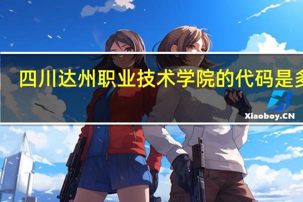 四川达州职业技术学院的代码是多少