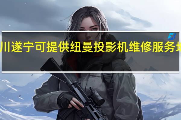 四川遂宁可提供纽曼投影机维修服务地址在哪