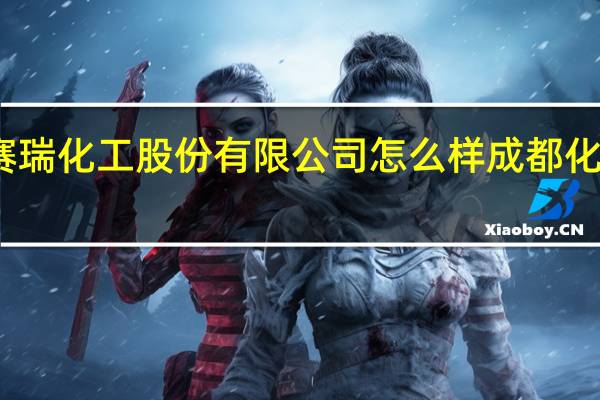 四川金象赛瑞化工股份有限公司怎么样 成都化工股份有限公司