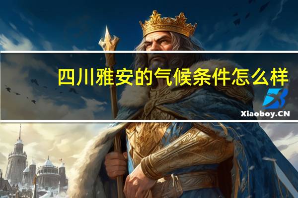 四川雅安的气候条件怎么样