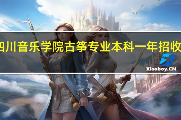 四川音乐学院古筝专业本科一年招收多少人