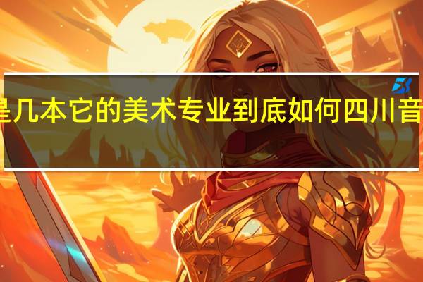 四川音乐学院是几本它的美术专业到底如何 四川音乐学院成都美术学院