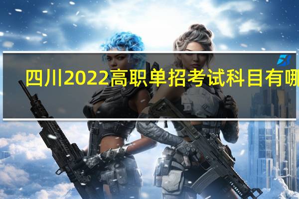 四川2022高职单招考试科目有哪些？