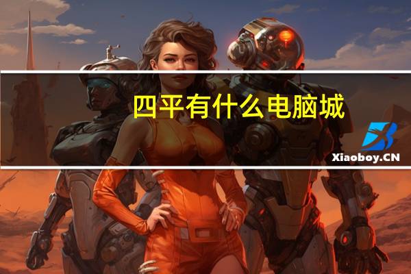 四平有什么电脑城，想买个笔记本。联想的。我是外地的，望四平的前辈帮帮