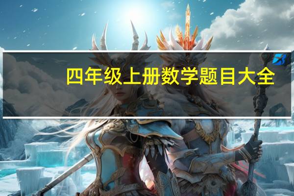 四年级上册数学题目大全（四年级上册数学练习题大全）