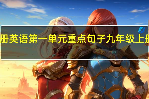 四年级上册英语第一单元重点句子 九年级上册英语第一单元