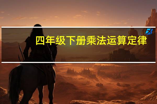 四年级下册乘法运算定律（乘法运算定律是什么）